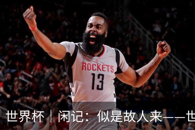 世界杯｜闲记：似是故人来——世界杯上的中超“老熟人”